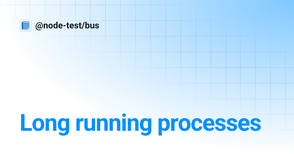 Long running processes | @node-test/bus